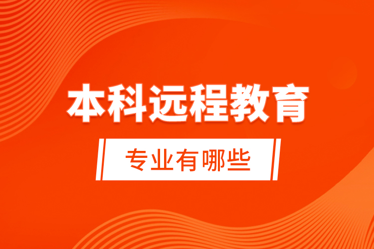 本科遠程教育專業(yè)有哪些