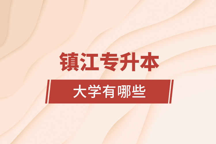 鎮(zhèn)江專升本大學(xué)有哪些？