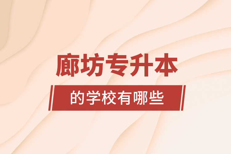 廊坊專升本的學(xué)校有哪些？