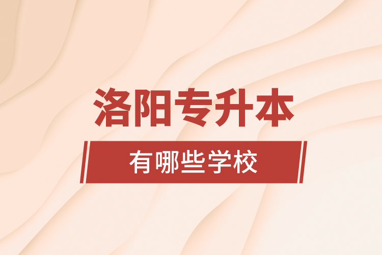 洛陽(yáng)專升本有哪些學(xué)校？
