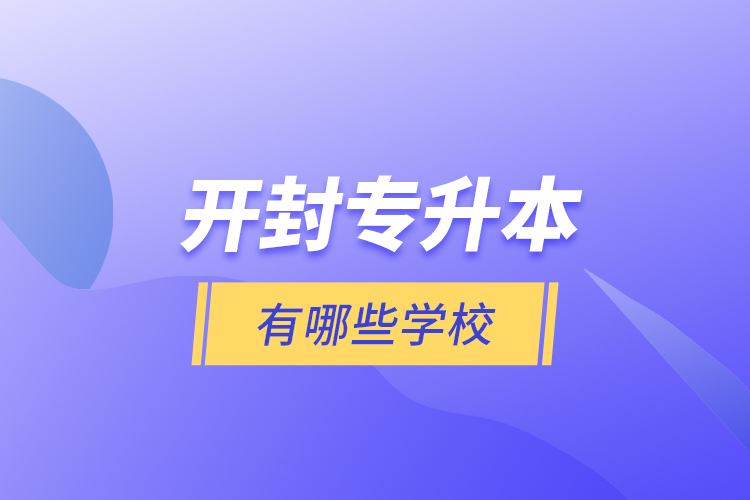 開封專升本有哪些學(xué)校？