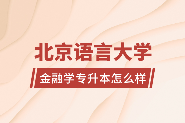 北京語言大學(xué)金融學(xué)專升本怎么樣？