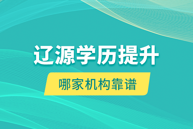 遼源學(xué)歷提升哪家機(jī)構(gòu)靠譜？