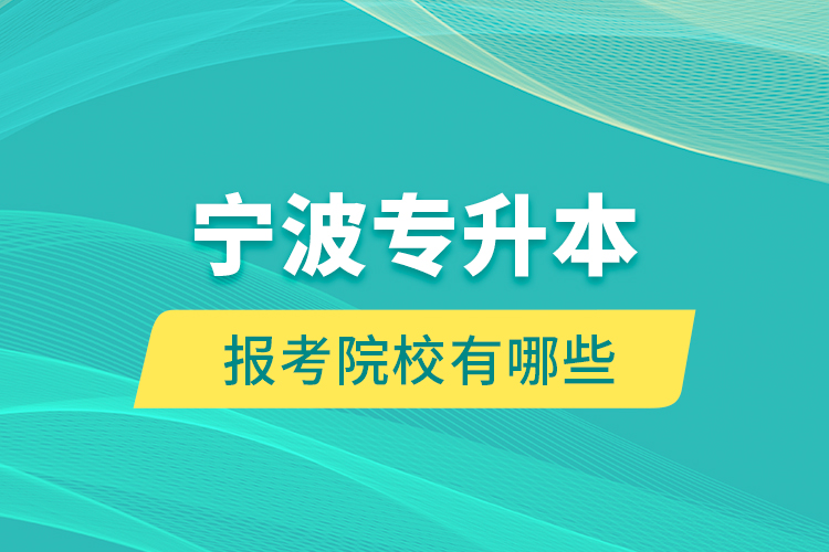 寧波專升本的報(bào)考院校有哪些？