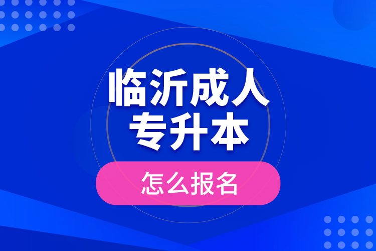 臨沂成人專升本怎么報名?