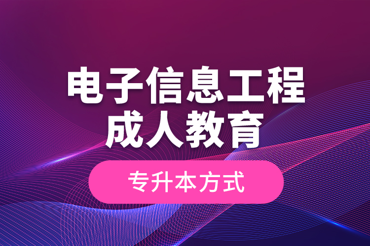 電子信息工程成人教育專升本方式？