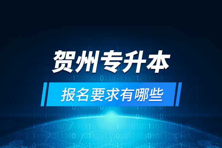 賀州專升本報名要求有哪些？