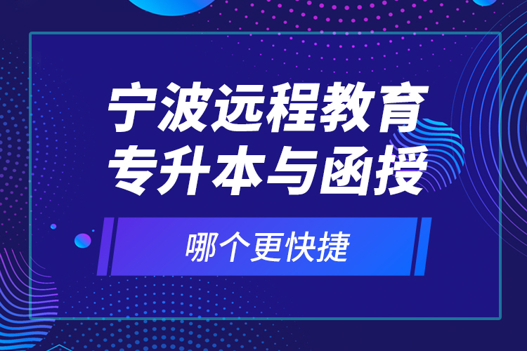寧波遠程教育專升本與函授哪個更快捷？