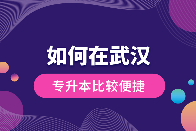 如何在武漢專升本比較便捷？