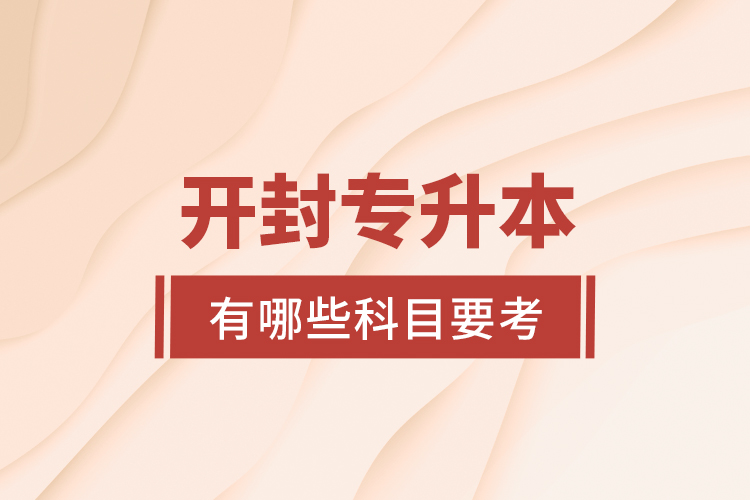 開封專升本有哪些科目要考？
