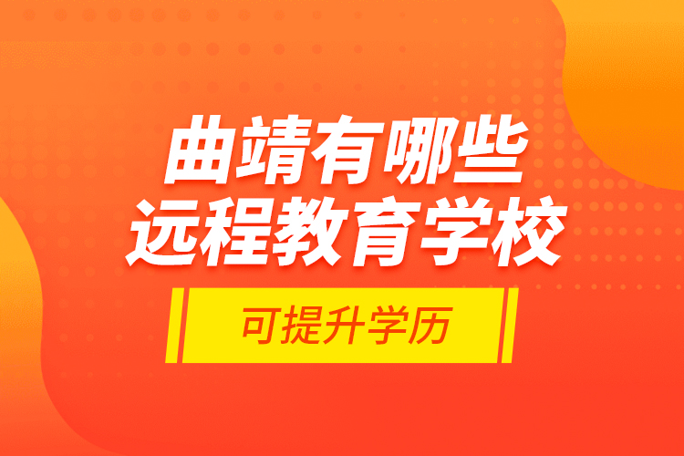 曲靖有哪些遠程教育學(xué)??商嵘龑W(xué)歷?