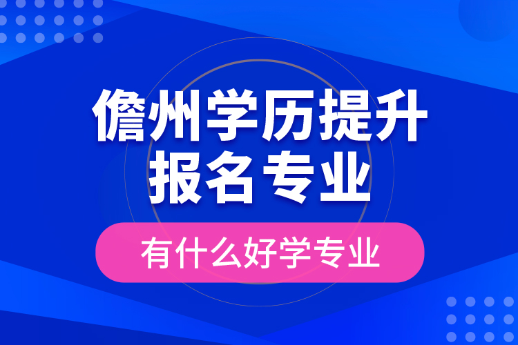 儋州學歷提升報名專業(yè)有什么好學專業(yè)？