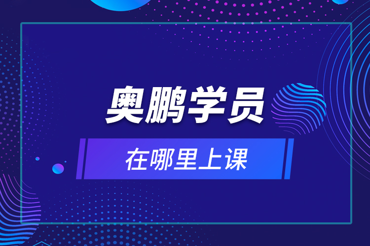 奧鵬學(xué)員在哪里上課？