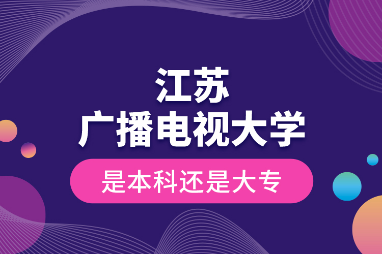江蘇廣播電視大學是本科還是大專