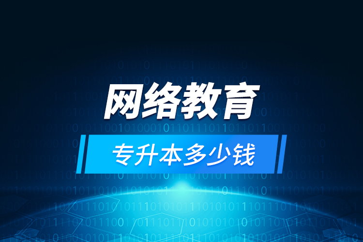 網(wǎng)絡(luò)教育專升本多少錢?