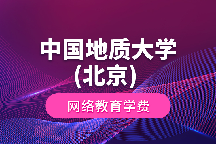 中國地質大學(北京) 網(wǎng)絡教育學費