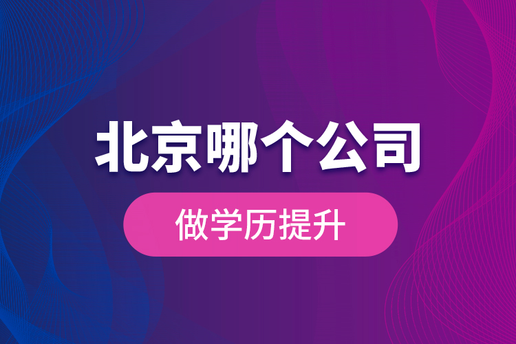 北京哪個(gè)公司做學(xué)歷提升？